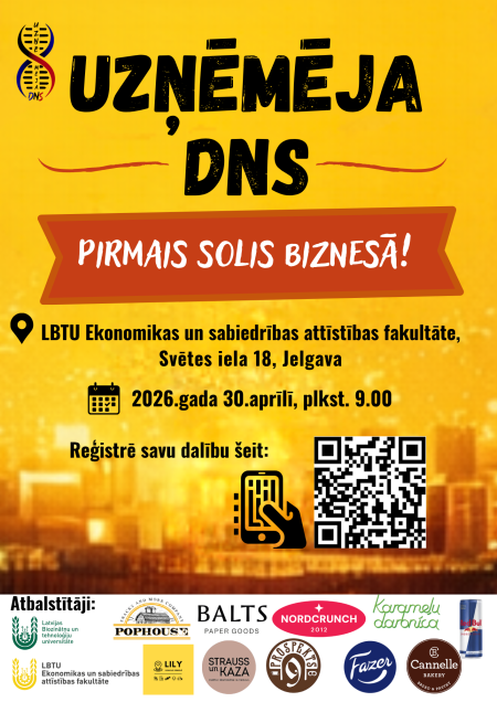 Dzeltena pasākuma afiša ar virsrakstu “Uzņēmēja DNS” un apakšvirsrakstu “Pirmais solis biznesā!”. Norādīta norises vieta: LBTU Ekonomikas un sabiedrības attīstības fakultāte, Svētes iela 18, Jelgava. Datums un laiks: 2026. gada 30. aprīlis plkst. 9.00. Afišā ir aicinājums reģistrēt dalību, pievienots QR kods un telefona ikona. Apakšdaļā redzami atbalstītāju logotipi, tostarp LBTU, Jelgava, PopHouse, Balts Paper Goods, Karamelu darbnīca, Gardiums, Strauss un Kaza, Fazer, Cannelle Bakery un Red Bull.